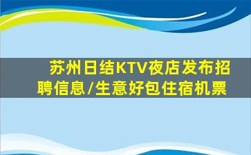 苏州日结KTV夜店发布招聘信息/生意好包住宿机票